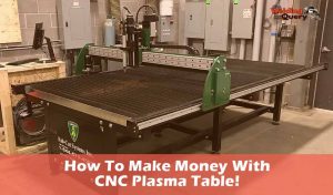 How To Make Money With A CNC Plasma Table!