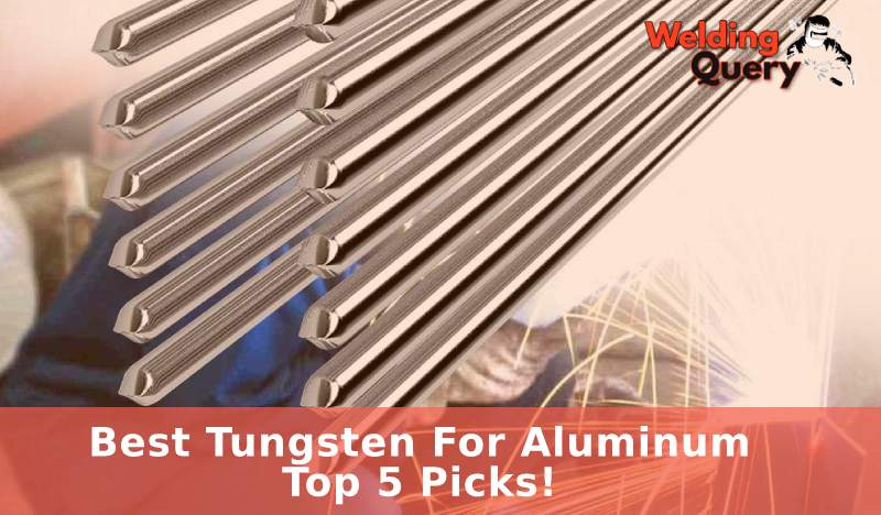 Best Tungsten For Aluminum – Top 5 Picks