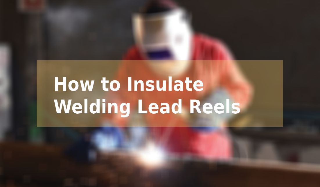 How to Insulate Welding Lead Reels
