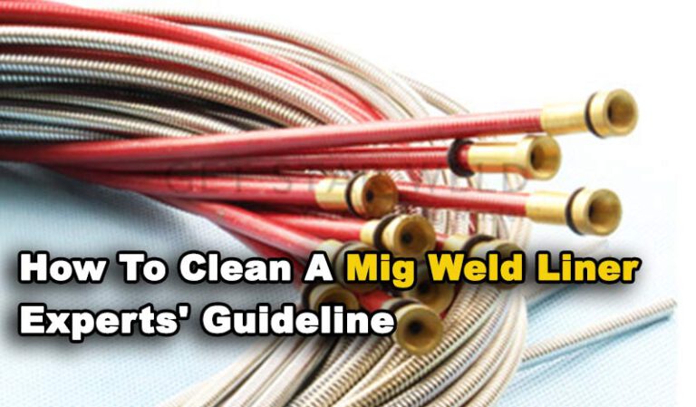 How To Clean A Mig Weld Liner - Experts' Guideline